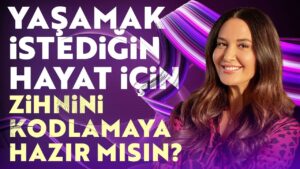 Zihin Kendini Gerçekleştiren Kehanettir! Yaşamak İstediğin Hayat İçin Zihnini Kodlamaya Hazır Mısın?